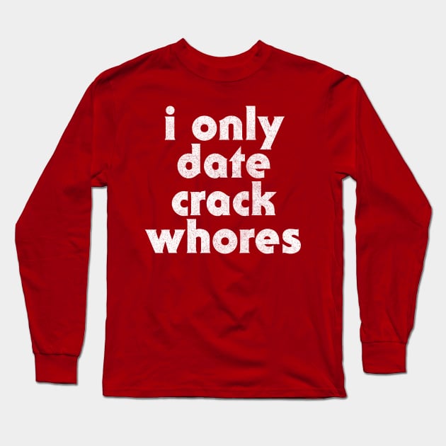 I Only Date Crack Whores Long Sleeve T-Shirt by DankFutura